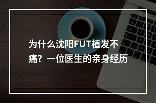 为什么沈阳FUT植发不痛？一位医生的亲身经历