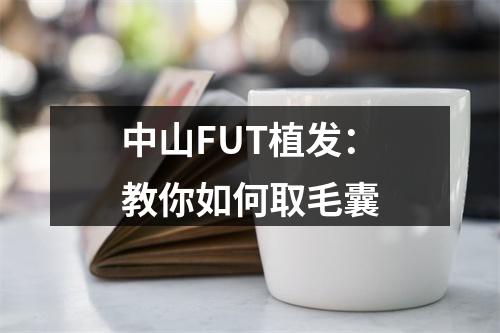 中山FUT植发：教你如何取毛囊