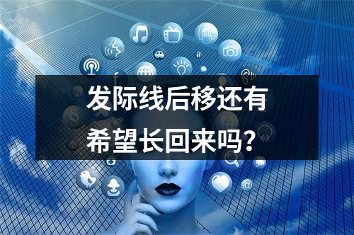 发际线后移还有希望长回来吗？