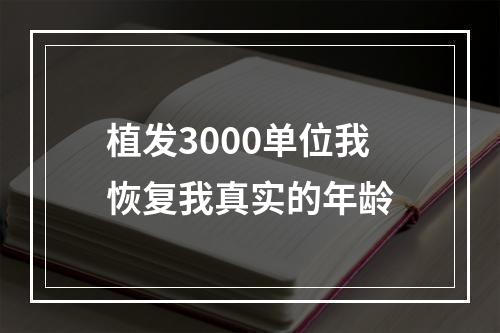 植发3000单位我恢复我真实的年龄