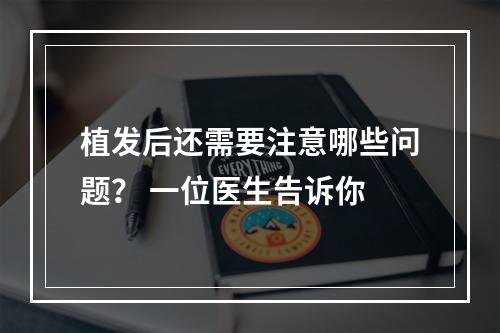 植发后还需要注意哪些问题？ 一位医生告诉你