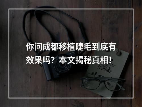 你问成都移植睫毛到底有效果吗？本文揭秘真相！