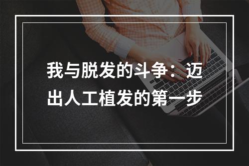 我与脱发的斗争：迈出人工植发的第一步