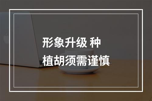 形象升级 种植胡须需谨慎