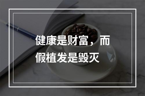 健康是财富，而假植发是毁灭