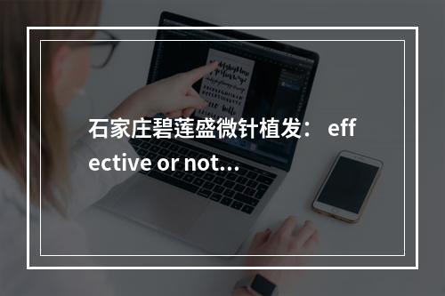 石家庄碧莲盛微针植发： effective or not?