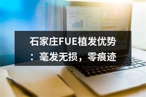 石家庄FUE植发优势：毫发无损，零痕迹