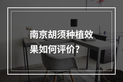 南京胡须种植效果如何评价？