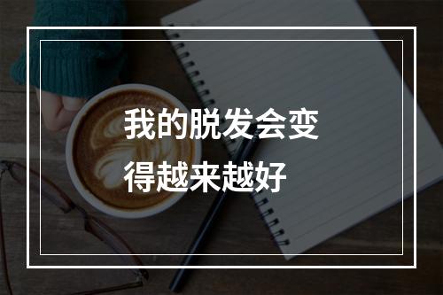 我的脱发会变得越来越好