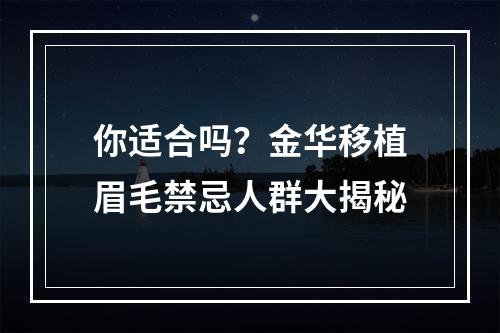 你适合吗？金华移植眉毛禁忌人群大揭秘