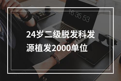 24岁二级脱发科发源植发2000单位