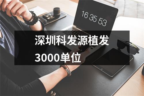 深圳科发源植发3000单位