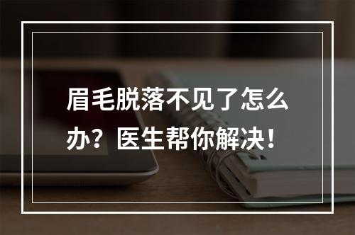 眉毛脱落不见了怎么办？医生帮你解决！