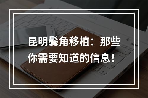 昆明鬓角移植：那些你需要知道的信息！