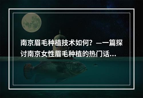 南京眉毛种植技术如何？—一篇探讨南京女性眉毛种植的热门话题