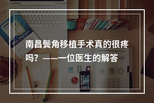 南昌鬓角移植手术真的很疼吗？——一位医生的解答