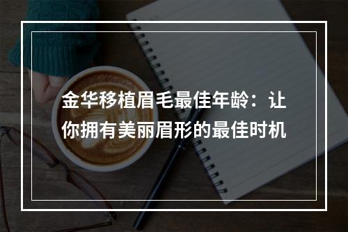 金华移植眉毛最佳年龄：让你拥有美丽眉形的最佳时机