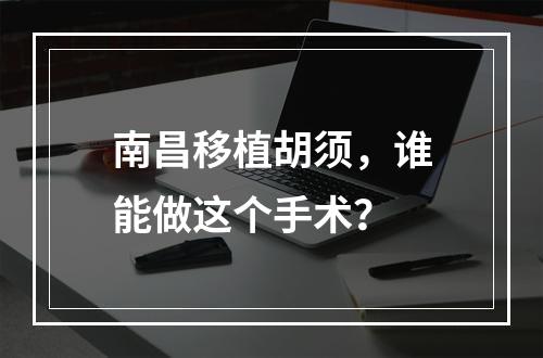 南昌移植胡须，谁能做这个手术？