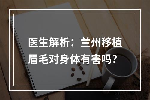 医生解析：兰州移植眉毛对身体有害吗？