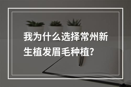 我为什么选择常州新生植发眉毛种植？