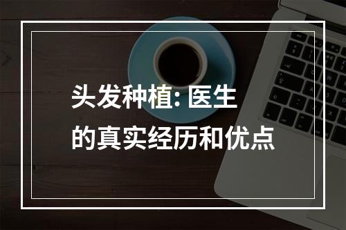 头发种植: 医生的真实经历和优点