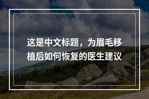 这是中文标题，为眉毛移植后如何恢复的医生建议