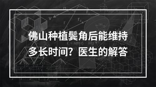 佛山种植鬓角后能维持多长时间？医生的解答