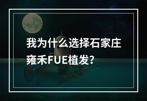 我为什么选择石家庄雍禾FUE植发？