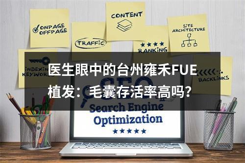 医生眼中的台州雍禾FUE植发：毛囊存活率高吗？