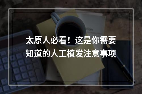 太原人必看！这是你需要知道的人工植发注意事项