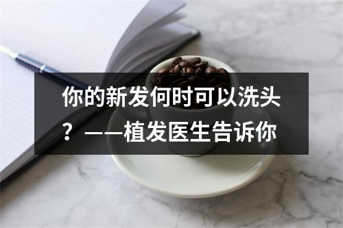 你的新发何时可以洗头？——植发医生告诉你