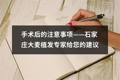 手术后的注意事项——石家庄大麦植发专家给您的建议