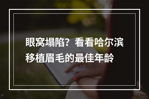 眼窝塌陷？看看哈尔滨移植眉毛的最佳年龄