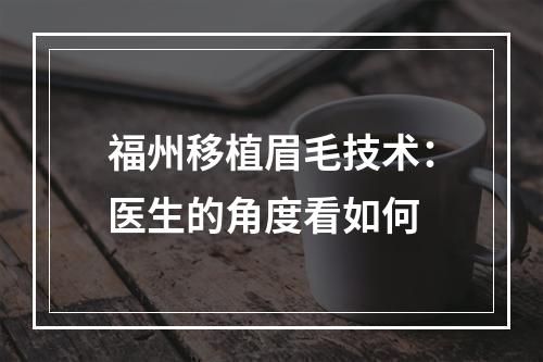 福州移植眉毛技术：医生的角度看如何