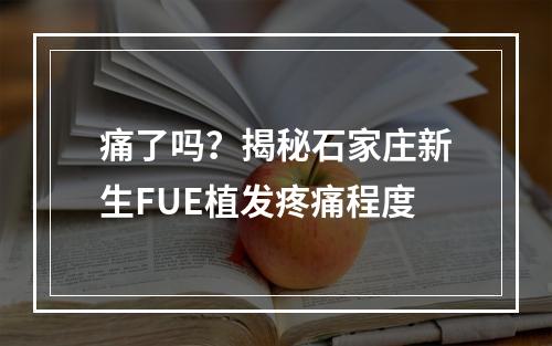 痛了吗？揭秘石家庄新生FUE植发疼痛程度