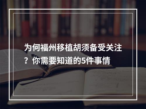 为何福州移植胡须备受关注？你需要知道的5件事情