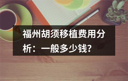 福州胡须移植费用分析：一般多少钱？