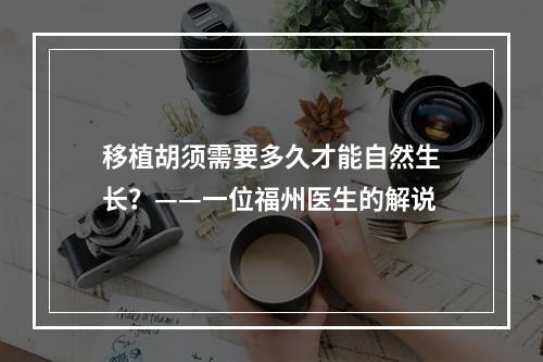 移植胡须需要多久才能自然生长？——一位福州医生的解说