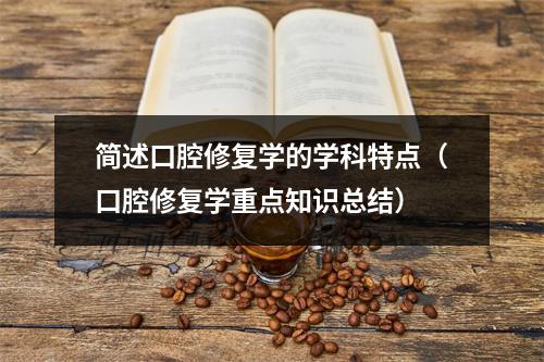 简述口腔修复学的学科特点（口腔修复学重点知识总结）