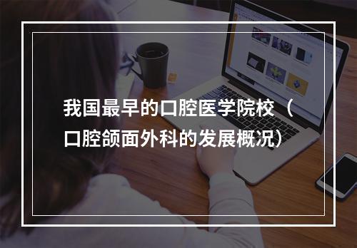 我国最早的口腔医学院校（口腔颌面外科的发展概况）