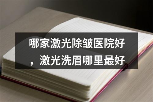 哪家激光除皱医院好，激光洗眉哪里最好