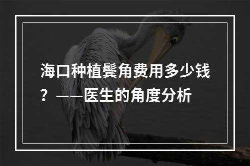 海口种植鬓角费用多少钱？——医生的角度分析