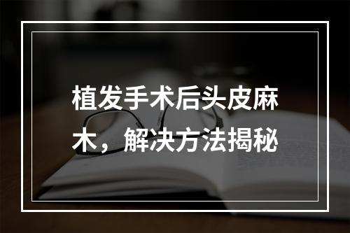 植发手术后头皮麻木，解决方法揭秘