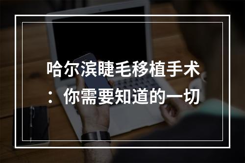 哈尔滨睫毛移植手术：你需要知道的一切