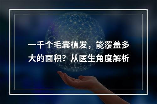 一千个毛囊植发，能覆盖多大的面积？从医生角度解析