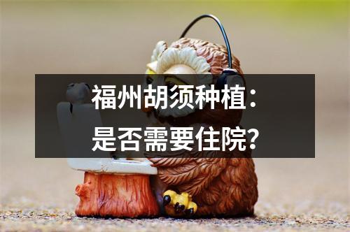 福州胡须种植：是否需要住院？