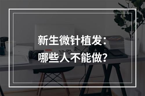 新生微针植发：哪些人不能做？