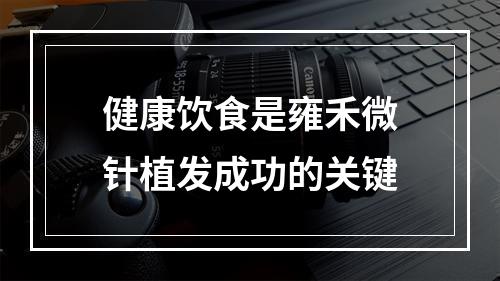 健康饮食是雍禾微针植发成功的关键