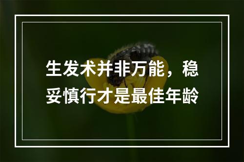 生发术并非万能，稳妥慎行才是最佳年龄