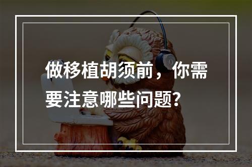 做移植胡须前，你需要注意哪些问题？